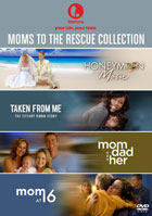 Moms To The Rescue Collection: Honeymoon With Mom / Taken From Me: The Tiffany Rubin Story / Mom, Dad And Her / Mom At 16
