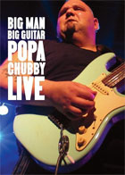 Popa Chubby: Big Man, Big Guitar, Popa Chubby Live
